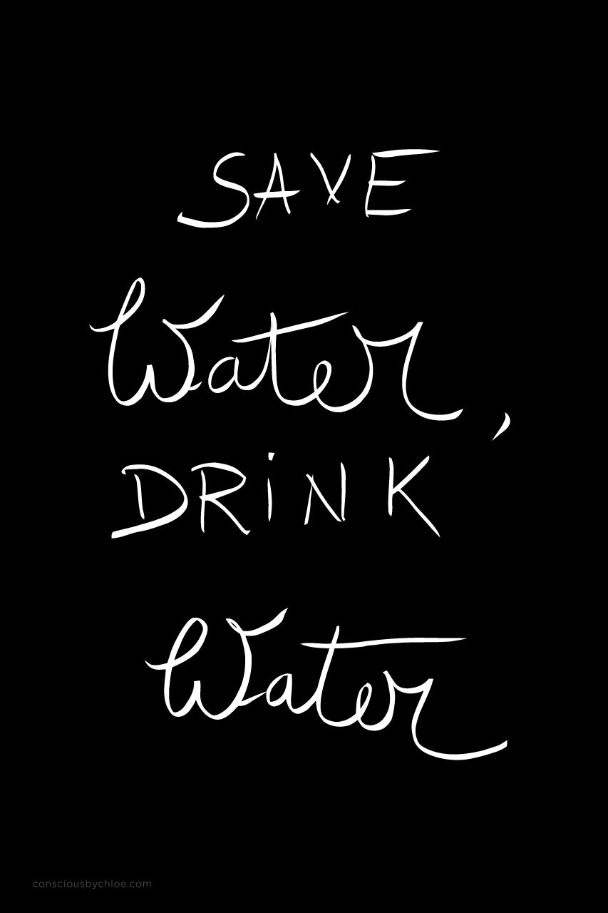 Save water drink water by Conscious by Chloé